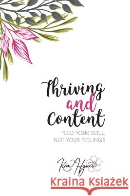 Thriving and Content: Feed Your Soul, Not Your Feelings Hynes, Kim 9781715235420