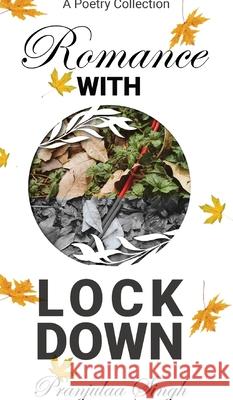 Romance with Lock Down: A Poetry Collection Singh, Pranjulaa 9781715239718 Blurb