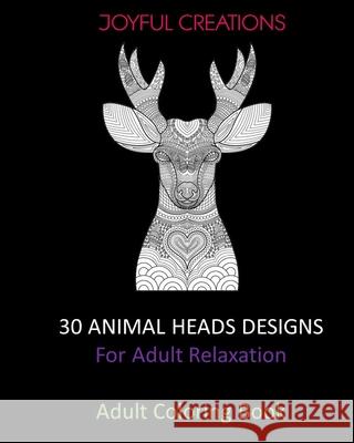 30 Animal Heads Designs: For Adult Relaxation: Adult Coloring Book Joyful Creations 9781715282707 Blurb