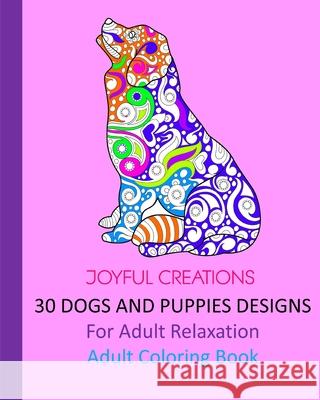 30 Dogs And Puppies Designs: For Adult Relaxation: Adult Coloring Book Joyful Creations 9781715284947 Blurb