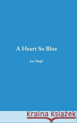 A Heart So Blue Jay Singh 9781715287061 Blurb