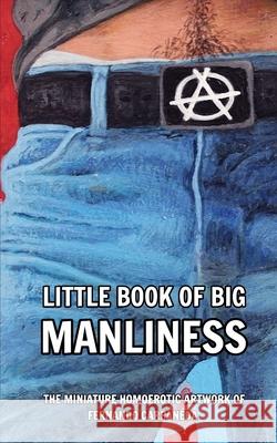 Little Book of Big Manliness: The Miniature Homoerotic Artwork of Fernando Carpaneda Magazine, Carpazine Art 9781715295059 Blurb