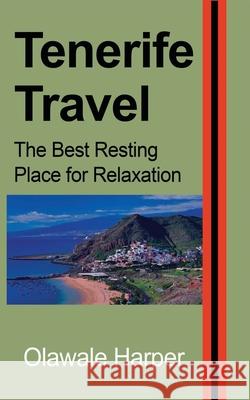 Tenerife Travel: The Best Resting Place for Relaxation Ali, Adewale 9781715305208 Blurb