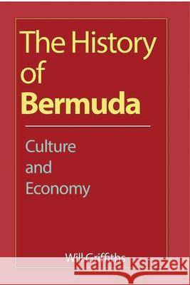 The History of Bermuda: Culture and Economy Griffiths, Will 9781715305444