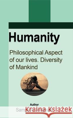 Humanity: Philosophical aspect of our lives. Diversity of Mankind Jeremiah, Sampson 9781715305673 Blurb