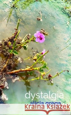 Dystalgia: Poems 2016-2020 Grega, Alicia 9781715307530 Blurb