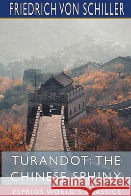 Turandot: The Chinese Sphinx (Esprios Classics): Translated by Sabilla Novello Schiller, Friedrich Von 9781715316136 Blurb