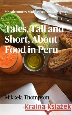 Tales, Tall and Short, About Food in Peru Mikkela Thompson 9781715324087 Blurb