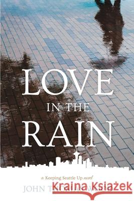 Love in the Rain: a Keeping Seattle Up novel John Thomas Wood 9781715340209