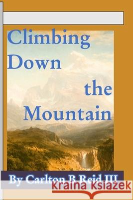 Climbing Down the Mountain: Poetry , Carlton B. Reid, III 9781715346737 Blurb