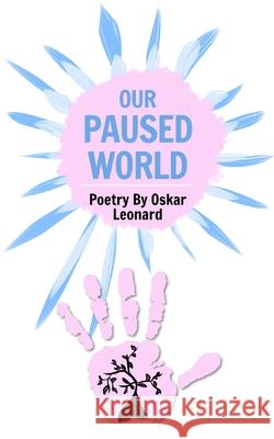 Our Paused World: A Teenager's Poetic Outlook On Britain's Lockdown Leonard, Oskar 9781715356835