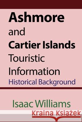 Ashmore and Cartier Islands Touristic Information: Historical Background Williams, Issac 9781715359096 Blurb