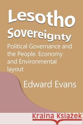 Lesotho Sovereignty: Political Governance and the People. Economy and Environmental layout Evans, Edward 9781715359126 Blurb