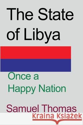 The State of Libya: Once a Happy Nation Thomas, Samuel 9781715359133