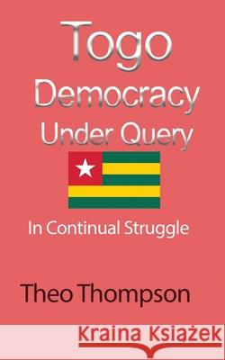 Togo Democracy Under Query: In Continual Struggle Thompson, Theo 9781715359225 Blurb