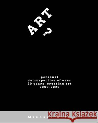 Art?: Personal Retrospective of Over 20 Years Creating Art Wise, Michael 9781715381486