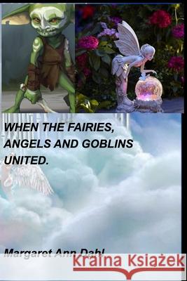 When the Fairies, Angels and Goblins united. Margaret Ann Dahl 9781715384166