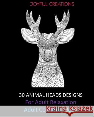 30 Animal Heads Designs For Adult Relaxation: Adult Colouring Book Joyful Creations 9781715409586 Blurb