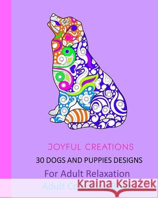 30 Dogs and Puppies Designs: For Adult Relaxation: Adult Colouring Book Joyful Creations 9781715412944