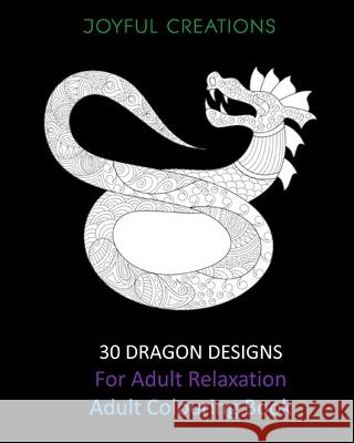 30 Dragon Designs For Adult Relaxation: Adult Colouring Book Joyful Creations 9781715413200 Blurb