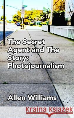 The Secret Agent and The Story: Photojournalism Allen Williams 9781715453732 Blurb