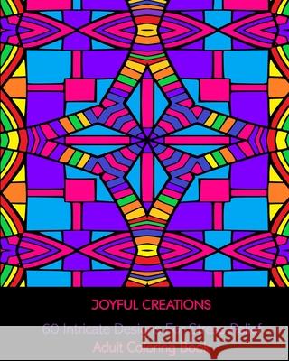 60 Intricate Designs For Stress-Relief: Adult Coloring Book Joyful Creations 9781715494056