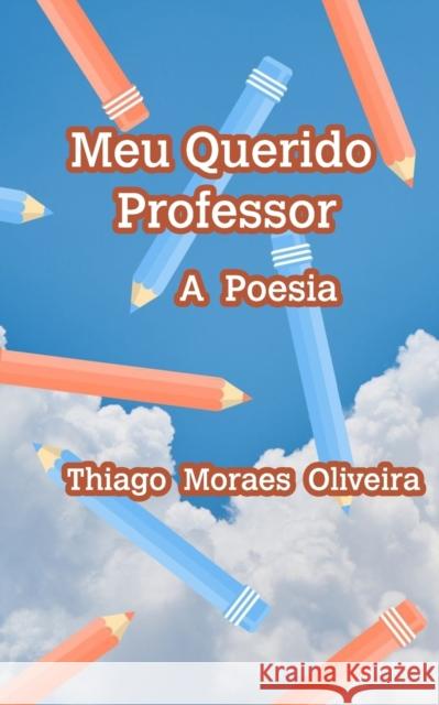 Meu Querido Professor Thiago Moraes Oliveira 9781715497965