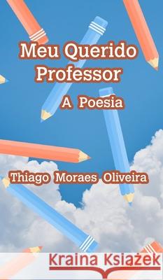 Meu Querido Professor Thiago Moraes Oliveira 9781715497972