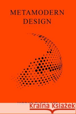 Metamodern Design Jordan Wayne Lee 9781715512491 Blurb