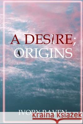 A Desire; Origins Ivory Raven 9781715539610 Blurb