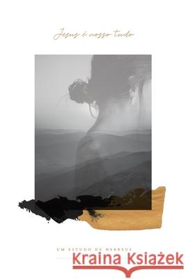 Jesus nosso tudo: Um Estudo de Hebreus Greatly, Love God 9781715543716