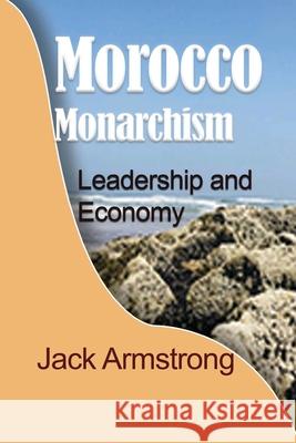 Morocco Monarchism: Leadership and Economy Armstrong, Jack 9781715548667 Blurb