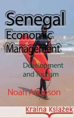 Senegal Economic Management: Development and Tourism Atkinson, Noah 9781715548797 Blurb