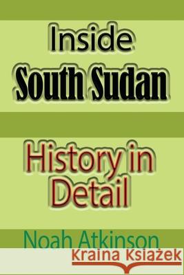 Inside South Sudan: History in Detail Atkinson, Noah 9781715548971 Blurb