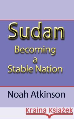 Sudan: Becoming a Stable Nation Atkinson, Noah 9781715548988 Blurb