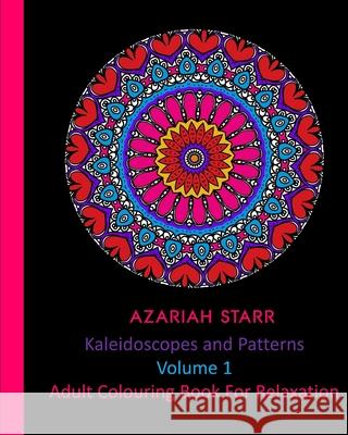 Kaleidoscopes and Patterns Volume 1: Adult Colouring Book For Relaxation Azariah Starr 9781715556082