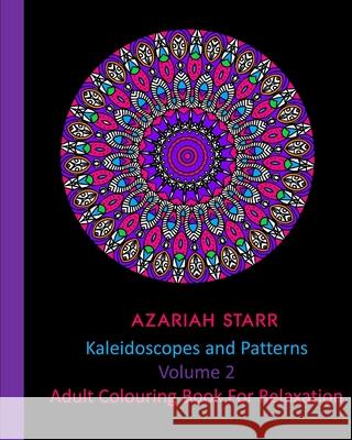 Kaleidoscopes and Patterns Volume 2: Adult Colouring Book For Relaxation Azariah Starr 9781715556426 Blurb