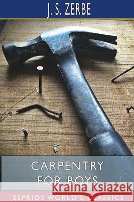 Carpentry for Boys (Esprios Classics): The How-To-Do-It Books Zerbe, J. S. 9781715556839