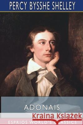 Adonais (Esprios Classics): An Elegy on the Death of John Keats Shelley, Percy Bysshe 9781715561598 Blurb