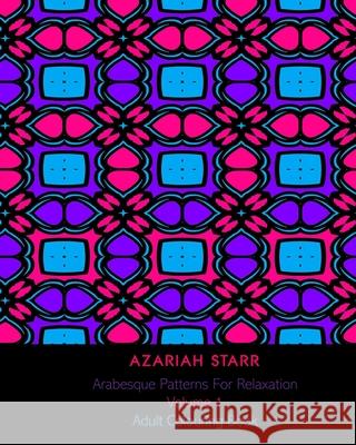 Arabesque Patterns For Relaxation Volume 1: Adult Colouring Book Azariah Starr 9781715570156