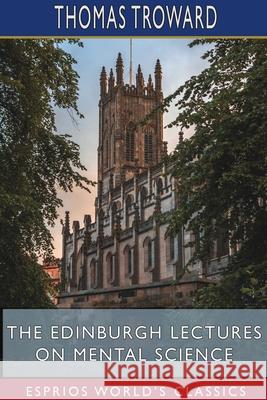 The Edinburgh Lectures on Mental Science (Esprios Classics) Thomas Troward 9781715570644