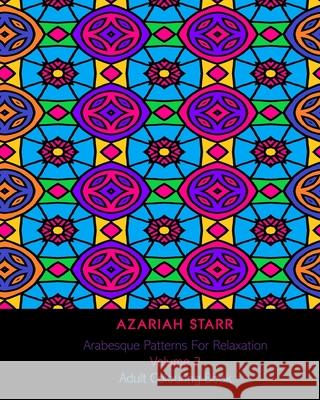 Arabesque Patterns For Relaxation Volume 2: Adult Colouring Book Azariah Starr 9781715570873