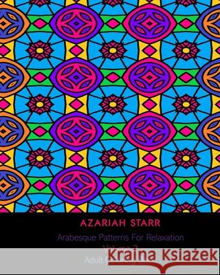 Arabesque Patterns For Relaxation Volume 2: Adult Coloring Book Azariah Starr 9781715575502