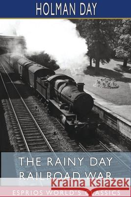 The Rainy Day Railroad War (Esprios Classics) Holman Day 9781715585006