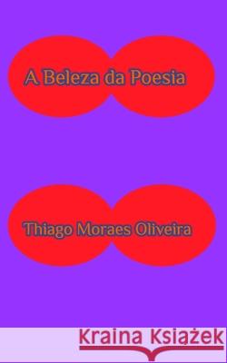 A Beleza da Poesia Thiago Moraes Oliveira 9781715591052