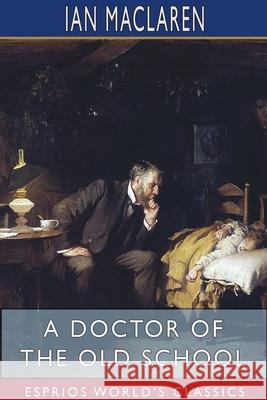 A Doctor of the Old School (Esprios Classics) Ian MacLaren 9781715600679