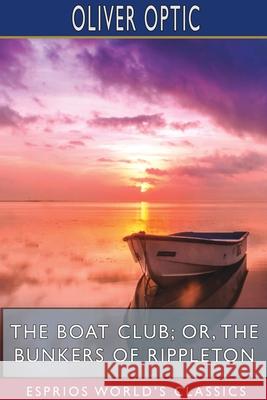 The Boat Club; or, The Bunkers of Rippleton (Esprios Classics) Oliver Optic 9781715611781 Blurb