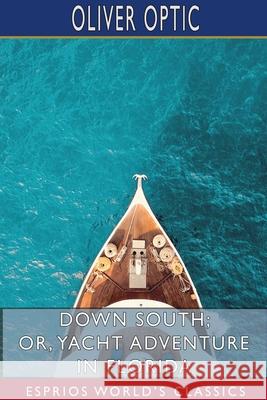 Down South; or, Yacht Adventure in Florida (Esprios Classics) Oliver Optic 9781715611859 Blurb