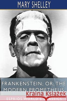 Frankenstein; or, The Modern Prometheus (Esprios Classics) Mary Shelley 9781715619558 Blurb