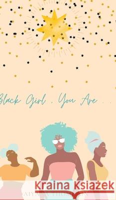 Black Girl, You Are. Aiyana Thompson 9781715627089 Blurb